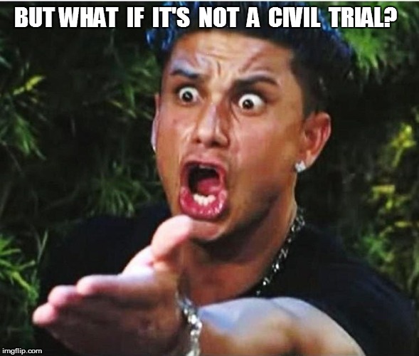 BUT WHAT  IF  IT'S  NOT  A  CIVIL  TRIAL? | made w/ Imgflip meme maker