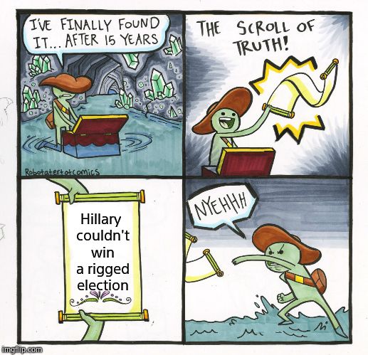 The Scroll Of Truth Meme | Hillary couldn't win a rigged election | image tagged in memes,the scroll of truth | made w/ Imgflip meme maker