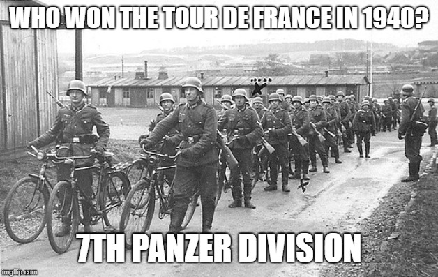  WHO WON THE TOUR DE FRANCE IN 1940? 7TH PANZER DIVISION | image tagged in tour de france | made w/ Imgflip meme maker