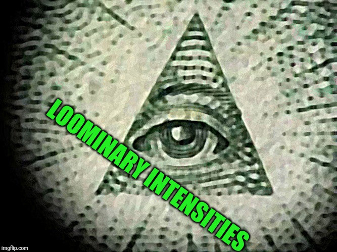 Iluminati | LOOMINARY INTENSITIES | image tagged in iluminati | made w/ Imgflip meme maker