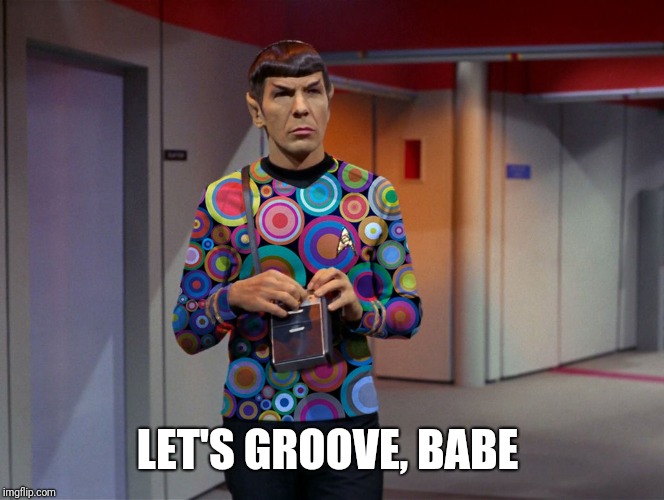 Groovy Spock | LET'S GROOVE, BABE | image tagged in groovy spock | made w/ Imgflip meme maker
