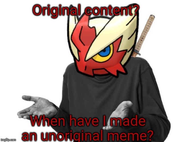 13th follower of the stream... Good Arceus.... Me? Well.... I'm honored to be.  | Original content? When have I made an unoriginal meme? | image tagged in i guess i'll blaze the blaziken,original content only | made w/ Imgflip meme maker