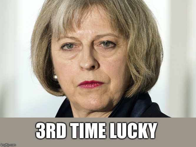 theresa may | 3RD TIME LUCKY | image tagged in theresa may | made w/ Imgflip meme maker