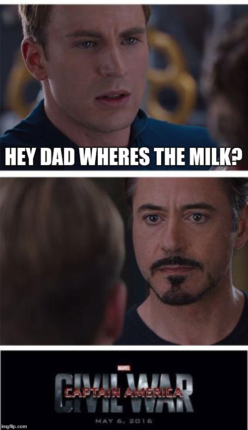 Marvel Civil War 1 Meme | HEY DAD WHERES THE MILK? | image tagged in memes,marvel civil war 1 | made w/ Imgflip meme maker