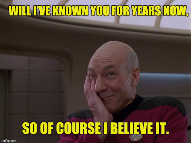 WILL I'VE KNOWN YOU FOR YEARS NOW, SO OF COURSE I BELIEVE IT. | made w/ Imgflip meme maker