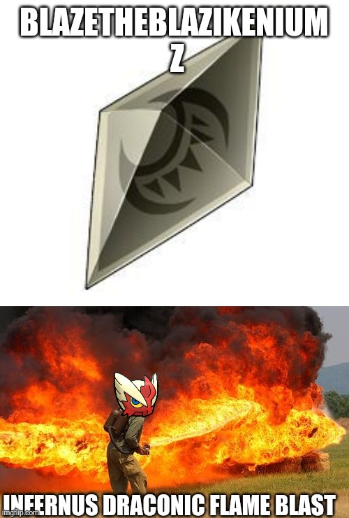 Time to use ma Z crystal!  | BLAZETHEBLAZIKENIUM Z; INFERNUS DRACONIC FLAME BLAST | made w/ Imgflip meme maker