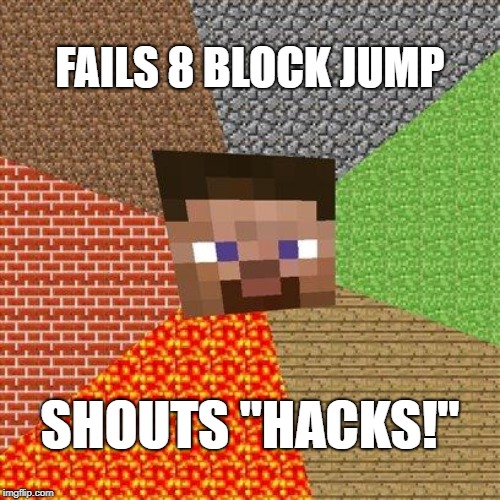 Minecraft Steve | FAILS 8 BLOCK JUMP; SHOUTS "HACKS!" | image tagged in minecraft steve | made w/ Imgflip meme maker