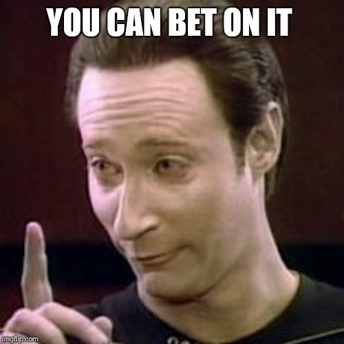 Data I Concur | YOU CAN BET ON IT | image tagged in data i concur | made w/ Imgflip meme maker