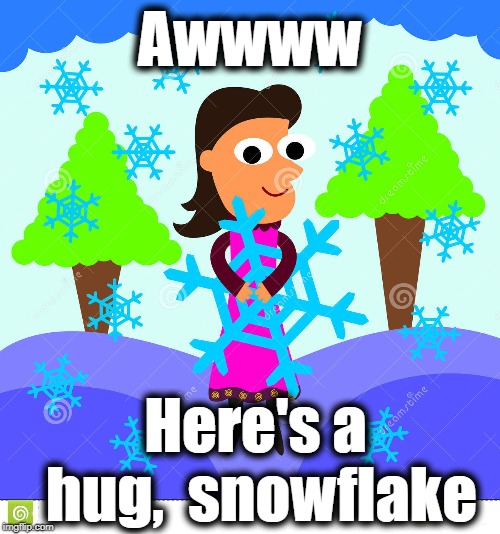 Awwww Here's a hug,  snowflake | made w/ Imgflip meme maker