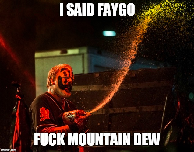 FUCK MOUNTAIN DEW | I SAID FAYGO; FUCK MOUNTAIN DEW | image tagged in faygo,icp,insane clown posse | made w/ Imgflip meme maker