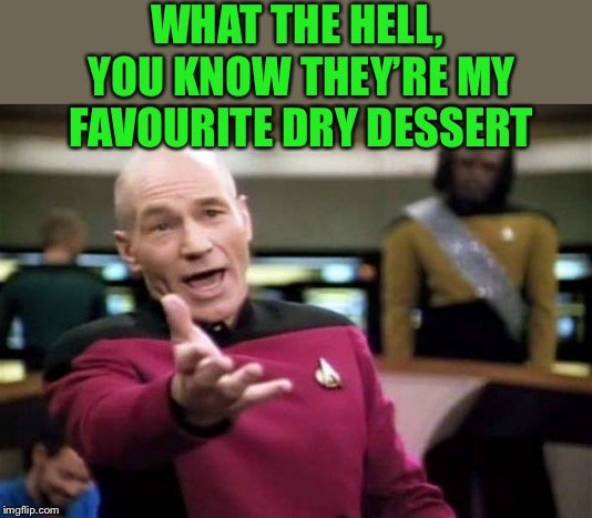 Picard Wtf Meme | WHAT THE HELL, YOU KNOW THEY’RE MY FAVOURITE DRY DESSERT | image tagged in memes,picard wtf | made w/ Imgflip meme maker