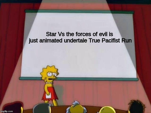 Lisa Simpson's Presentation | Star Vs the forces of evil is just animated undertale True Pacifist Run | image tagged in lisa simpson's presentation | made w/ Imgflip meme maker