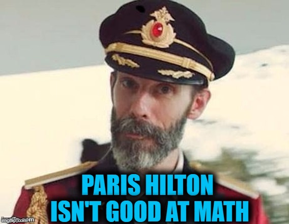 Captain Obvious | PARIS HILTON ISN'T GOOD AT MATH | image tagged in captain obvious | made w/ Imgflip meme maker