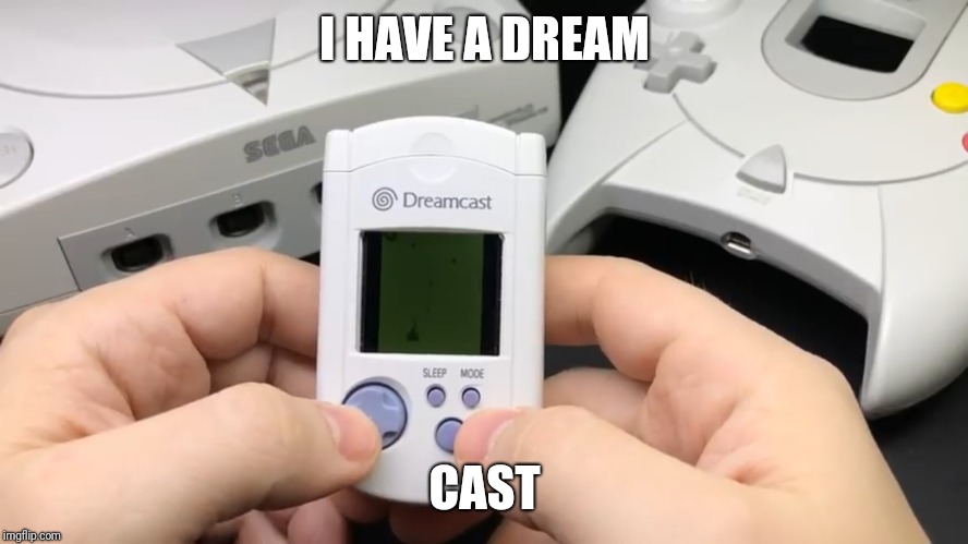I HAVE A DREAM; CAST | image tagged in dreamcast | made w/ Imgflip meme maker