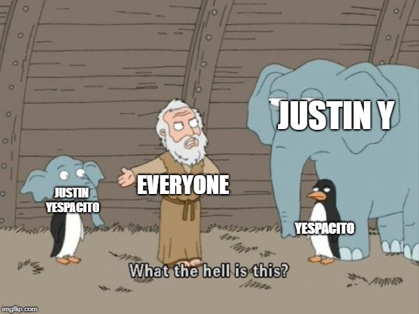 Family guy what the hell is this | JUSTIN Y; EVERYONE; JUSTIN YESPACITO; YESPACITO | image tagged in family guy what the hell is this | made w/ Imgflip meme maker