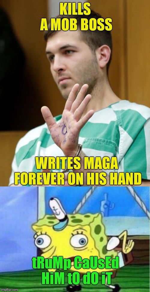 Trump strikes again! | KILLS A MOB BOSS; WRITES MAGA FOREVER ON HIS HAND; tRuMp CaUsEd HiM tO dO iT | image tagged in memes,mocking spongebob,donald trump,mafia | made w/ Imgflip meme maker