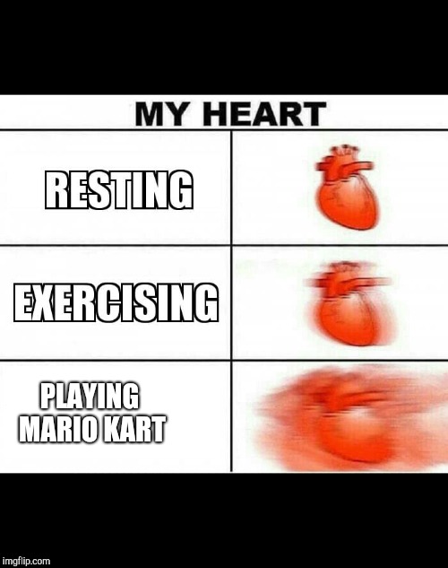 MY HEART | PLAYING MARIO KART | image tagged in my heart | made w/ Imgflip meme maker
