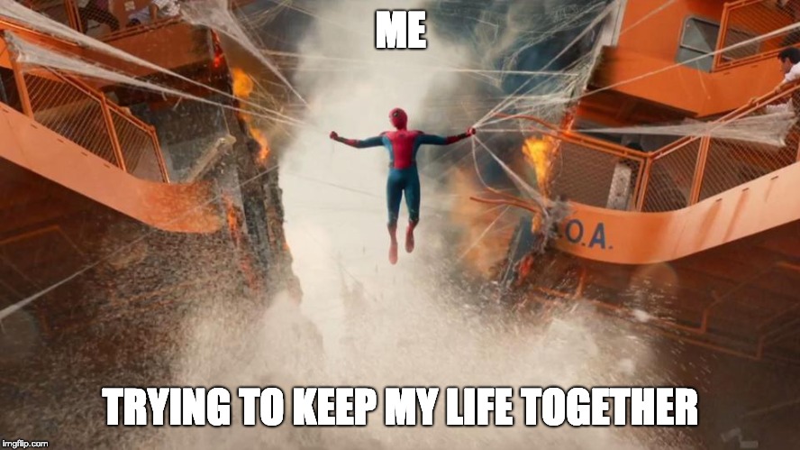 spiderman | ME; TRYING TO KEEP MY LIFE TOGETHER | image tagged in spiderman | made w/ Imgflip meme maker