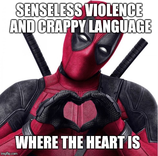 Deadpool heart | SENSELESS VIOLENCE AND CRAPPY LANGUAGE WHERE THE HEART IS | image tagged in deadpool heart | made w/ Imgflip meme maker