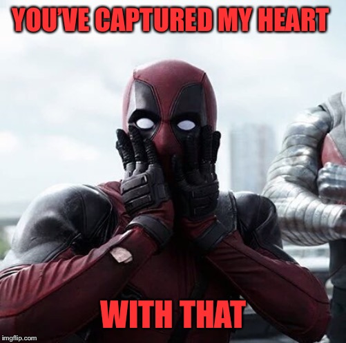 Deadpool Surprised Meme | YOU’VE CAPTURED MY HEART WITH THAT | image tagged in memes,deadpool surprised | made w/ Imgflip meme maker