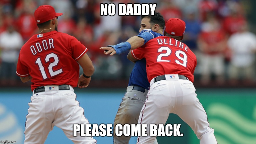 Jose Bautista wanting his daddy. | NO DADDY; PLEASE COME BACK. | image tagged in memes | made w/ Imgflip meme maker