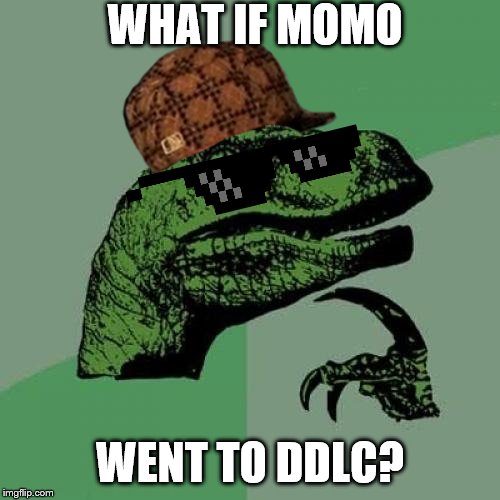 I've broken the laws of everything, here you go | WHAT IF MOMO; WENT TO DDLC? | image tagged in memes,philosoraptor | made w/ Imgflip meme maker