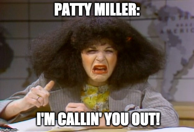 Gilda Radner | PATTY MILLER:; I'M CALLIN' YOU OUT! | image tagged in gilda radner | made w/ Imgflip meme maker