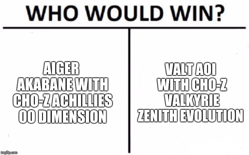 Who Would Win? Meme | AIGER AKABANE WITH CHO-Z ACHILLIES 00 DIMENSION; VALT AOI WITH CHO-Z VALKYRIE ZENITH EVOLUTION | image tagged in memes,who would win | made w/ Imgflip meme maker