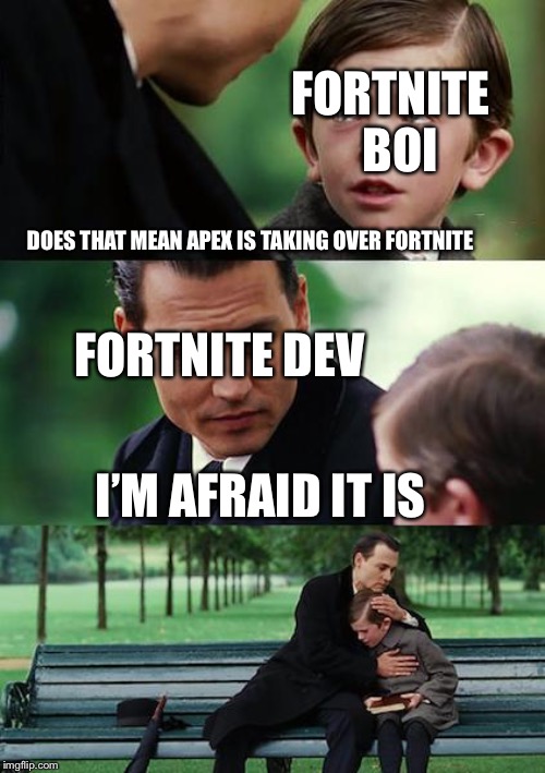 Finding Neverland | FORTNITE 
BOI; DOES THAT MEAN APEX IS TAKING OVER FORTNITE; FORTNITE DEV; I’M AFRAID IT IS | image tagged in memes,finding neverland | made w/ Imgflip meme maker