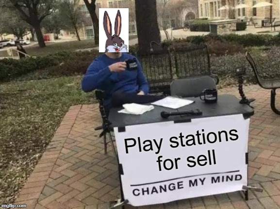 Change My Mind Meme | Play stations for sell | image tagged in memes,change my mind | made w/ Imgflip meme maker