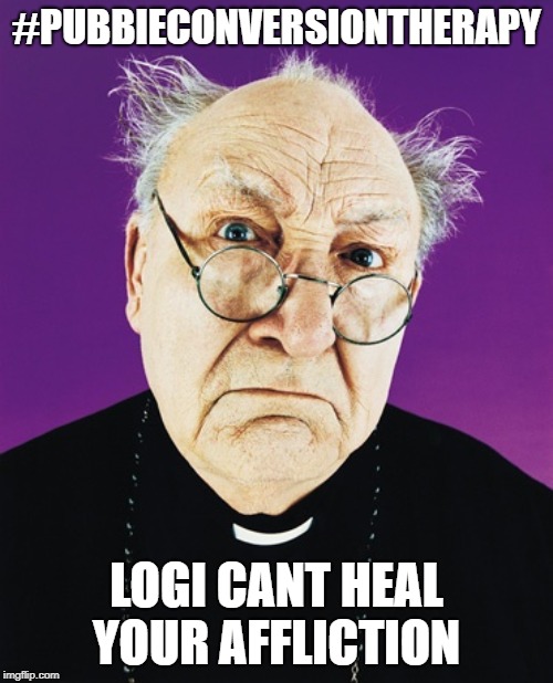 Butthurt Preist | #PUBBIECONVERSIONTHERAPY; LOGI CANT HEAL YOUR AFFLICTION | image tagged in butthurt preist | made w/ Imgflip meme maker