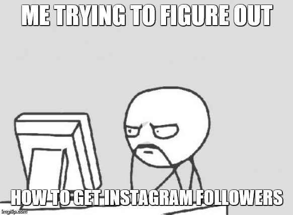 Computer Guy | ME TRYING TO FIGURE OUT; HOW TO GET INSTAGRAM FOLLOWERS | image tagged in memes,computer guy | made w/ Imgflip meme maker