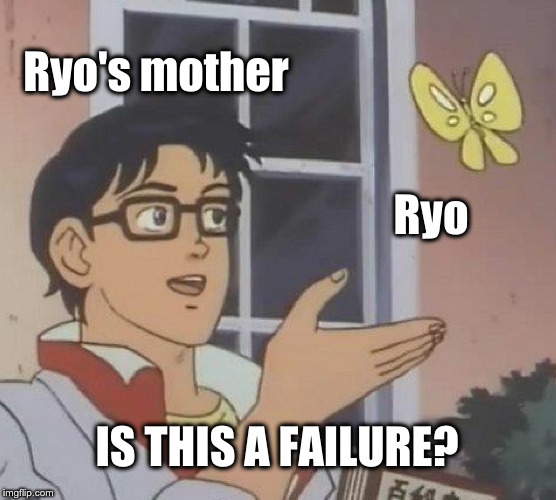 Is This A Pigeon Meme | Ryo's mother; Ryo; IS THIS A FAILURE? | image tagged in memes,is this a pigeon | made w/ Imgflip meme maker