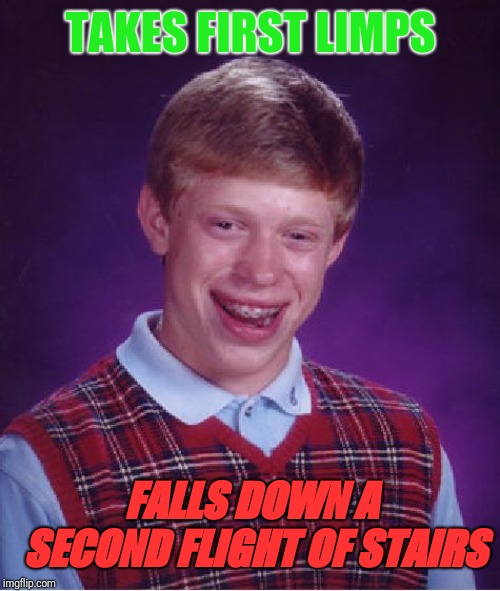 Bad Luck Brian Meme | TAKES FIRST LIMPS FALLS DOWN A SECOND FLIGHT OF STAIRS | image tagged in memes,bad luck brian | made w/ Imgflip meme maker