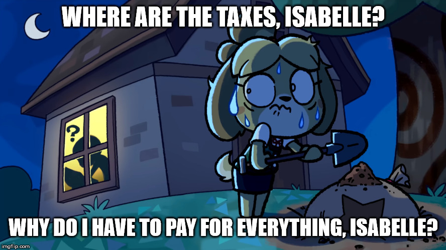 She Is A Belle | WHERE ARE THE TAXES, ISABELLE? WHY DO I HAVE TO PAY FOR EVERYTHING, ISABELLE? | image tagged in animal crossing,belle,taxation is theft,intelligent dog,jk | made w/ Imgflip meme maker