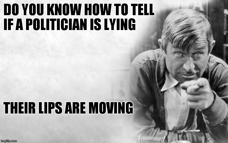 Will Rogers | DO YOU KNOW HOW TO TELL IF A POLITICIAN IS LYING; THEIR LIPS ARE MOVING | image tagged in will rogers | made w/ Imgflip meme maker