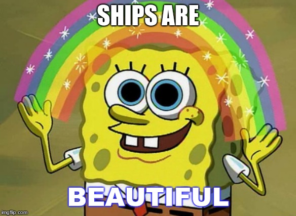 Imagination Spongebob Meme | SHIPS ARE; BEAUTIFUL | image tagged in memes,imagination spongebob | made w/ Imgflip meme maker