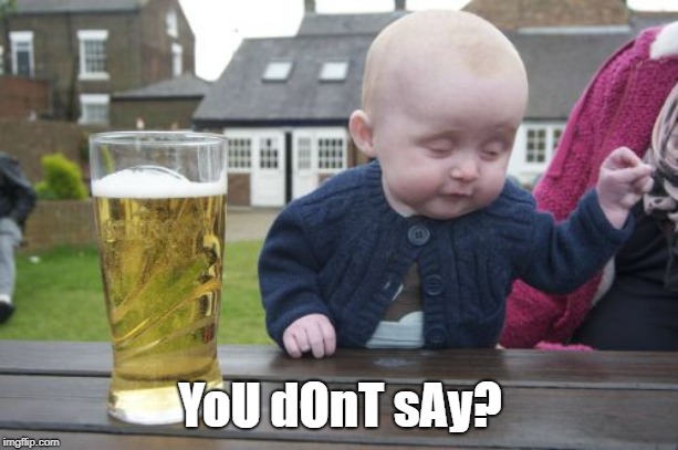 Drunk Baby Meme | YoU dOnT sAy? | image tagged in memes,drunk baby | made w/ Imgflip meme maker