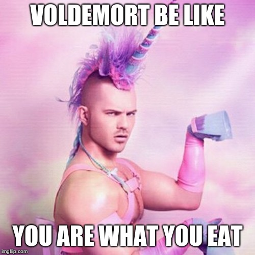 Unicorn MAN Meme | VOLDEMORT BE LIKE; YOU ARE WHAT YOU EAT | image tagged in memes,unicorn man | made w/ Imgflip meme maker