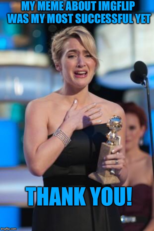 Thank you everyone  | MY MEME ABOUT IMGFLIP WAS MY MOST SUCCESSFUL YET; THANK YOU! | image tagged in thank you,memes | made w/ Imgflip meme maker
