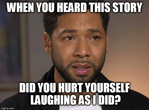 Jussie Smollett | WHEN YOU HEARD THIS STORY; DID YOU HURT YOURSELF LAUGHING AS I DID? | image tagged in jussie smollett | made w/ Imgflip meme maker