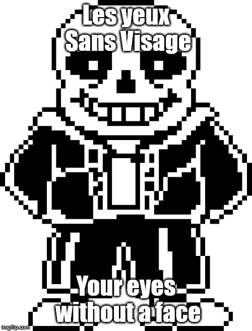 Les yeux Sans Visage; Your eyes without a face | image tagged in undertale,sans,shitpost,billy idol | made w/ Imgflip meme maker