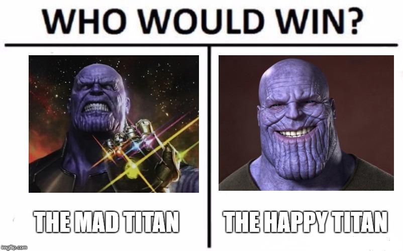 Who Would Win? | THE MAD TITAN; THE HAPPY TITAN | image tagged in memes,who would win,thanos | made w/ Imgflip meme maker