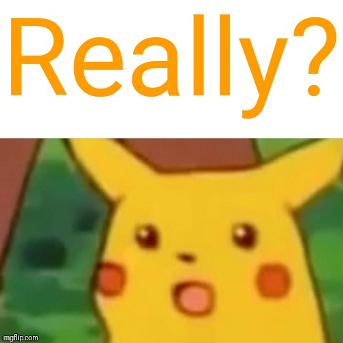 Surprised Pikachu Meme | Really? | image tagged in memes,surprised pikachu | made w/ Imgflip meme maker