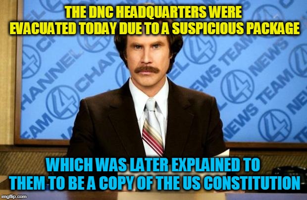 BREAKING NEWS | THE DNC HEADQUARTERS WERE EVACUATED TODAY DUE TO A SUSPICIOUS PACKAGE; WHICH WAS LATER EXPLAINED TO THEM TO BE A COPY OF THE US CONSTITUTION | image tagged in breaking news | made w/ Imgflip meme maker