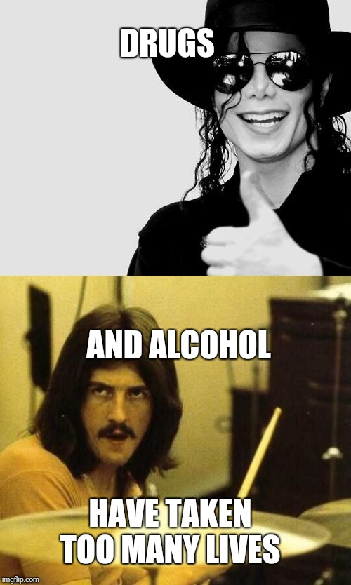 DRUGS AND ALCOHOL HAVE TAKEN TOO MANY LIVES | image tagged in michael jackson - okay yes sign,john bonham | made w/ Imgflip meme maker