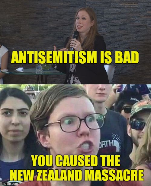 Can't believe I'm defending a Clinton  | ANTISEMITISM IS BAD; YOU CAUSED THE NEW ZEALAND MASSACRE | image tagged in chelsea clinton minnesota,triggered liberal,massacre,liberal hypocrisy | made w/ Imgflip meme maker