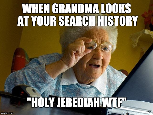 Grandma Finds The Internet | WHEN GRANDMA LOOKS AT YOUR SEARCH HISTORY; "HOLY JEBEDIAH WTF" | image tagged in memes,grandma finds the internet | made w/ Imgflip meme maker