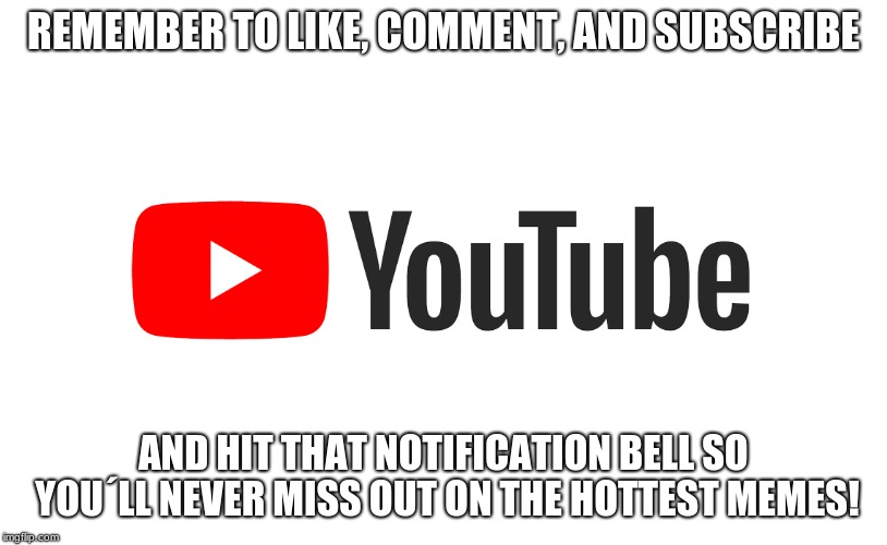 Imgflip 2019 | REMEMBER TO LIKE, COMMENT, AND SUBSCRIBE; AND HIT THAT NOTIFICATION BELL SO YOU´LL NEVER MISS OUT ON THE HOTTEST MEMES! | image tagged in memes,funny,fishing for upvotes,notifications | made w/ Imgflip meme maker