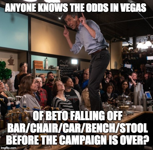 LaVie Beto | ANYONE KNOWS THE ODDS IN VEGAS; OF BETO FALLING OFF BAR/CHAIR/CAR/BENCH/STOOL BEFORE THE CAMPAIGN IS OVER? | image tagged in lavie beto | made w/ Imgflip meme maker